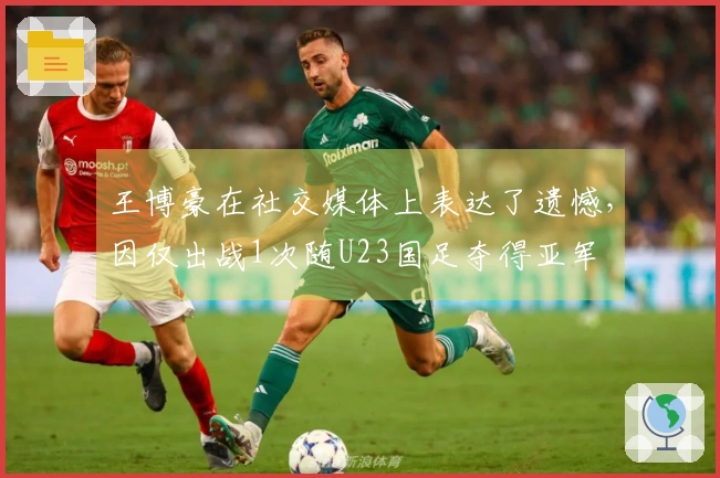 王博豪在社交媒体上表达了遗憾，因仅出战1次随U23国足夺得亚军