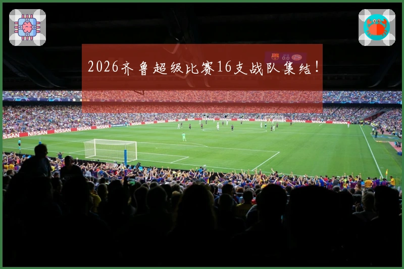 2026齐鲁超级比赛16支战队集结！